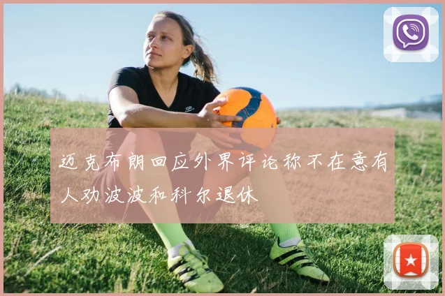 迈克布朗回应外界评论称不在意有人劝波波和科尔退休